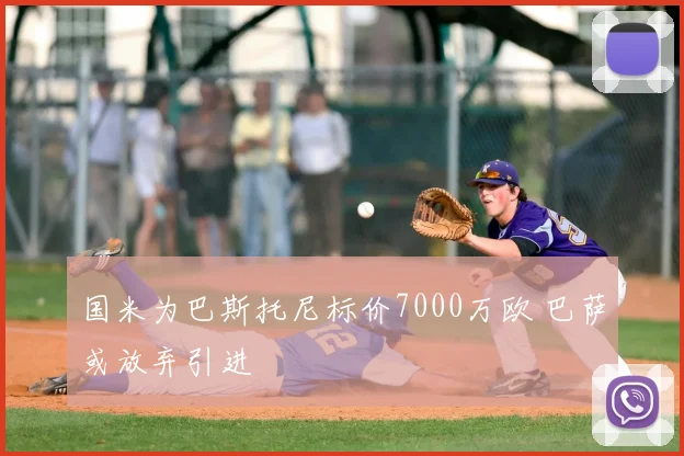 国米为巴斯托尼标价7000万欧 巴萨或放弃引进