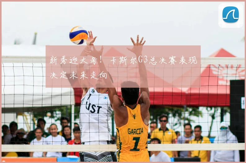 新秀迎大考!卡斯尔G3总决赛表现决定未来走向