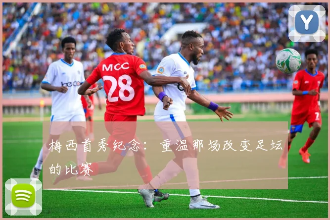 梅西首秀纪念：重温那场改变足坛的比赛
